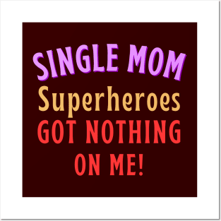 Single Mom - Superheroes got nothing on me! Posters and Art